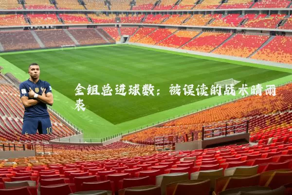 全组总进球数：被误读的战术晴雨表