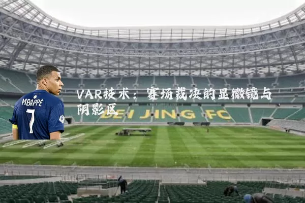 VAR技术：赛场裁决的显微镜与阴影区