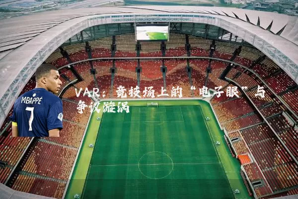 VAR：竞技场上的“电子眼”与争议漩涡