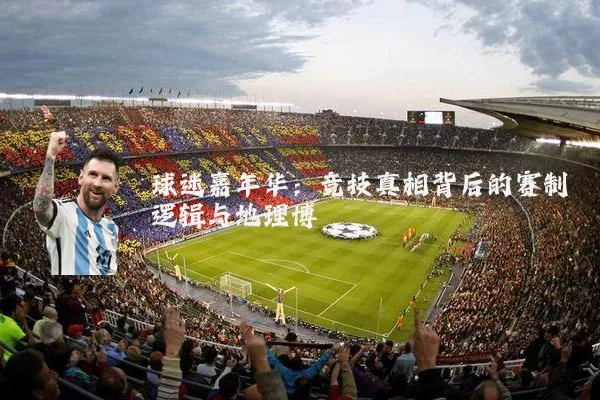 球迷嘉年华：竞技真相背后的赛制逻辑与地理博弈